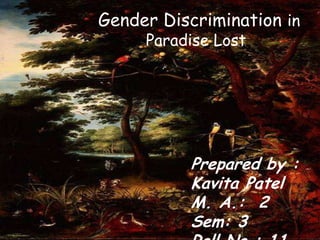 Gender Discrimination in
     Paradise Lost




          Prepared by :
          Kavita Patel
          M. A.: 2
          Sem: 3
 