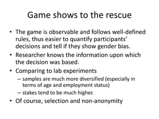 Game shows to the rescue
• The game is observable and follows well-defined
rules, thus easier to quantify participants’
de...