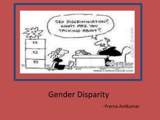 Gender Disparity
              - Prerna Anilkumar
 