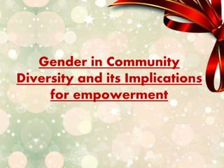 Gender in Community
Diversity and its Implications
for empowerment
 