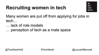Recruiting women in tech
Many women are put off from applying for jobs in
tech…
… lack of role models
… perception of tech...