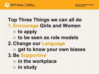 Top Three Things we can all do
1. Encourage Girls and Women
○ to apply
○ to be seen as role models
2. Change our Language
...