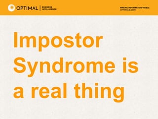 Impostor
Syndrome is
a real thing
 