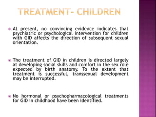  At present, no convincing evidence indicates that
psychiatric or psychological intervention for children
with GID affect...
