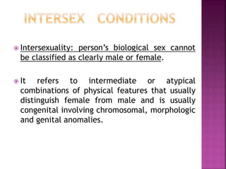  Intersexuality: person’s biological sex cannot
be classified as clearly male or female.
 It refers to intermediate or a...