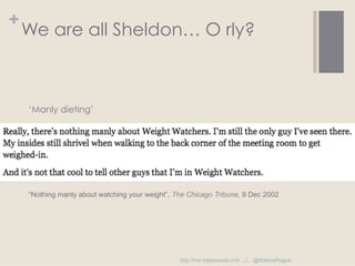 +

We are all Sheldon… O rly?

‘Manly dieting’

“Nothing manly about watching your weight”, The Chicago Tribune, 9 Dec 200...