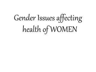 Gender Issues affecting
health of WOMEN
 