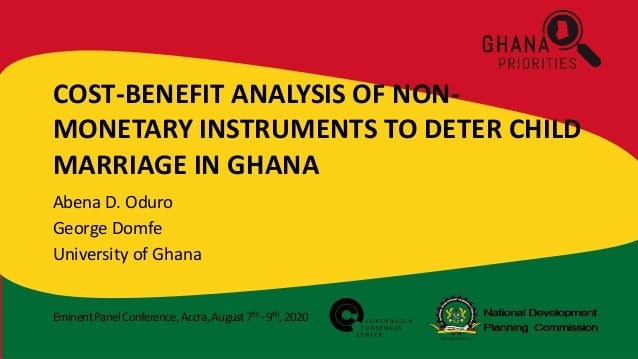 EminentPanelConference,Accra,August7th -9th,2020
COST-BENEFIT ANALYSIS OF NON-
MONETARY INSTRUMENTS TO DETER CHILD
MARRIAG...