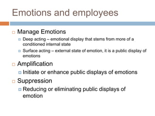 Emotions and employees
 Manage Emotions
 Deep acting – emotional display that stems from more of a
conditioned internal ...