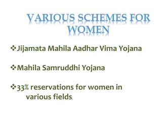Jijamata Mahila Aadhar Vima Yojana
Mahila Samruddhi Yojana
33% reservations for women in
various fields.
 