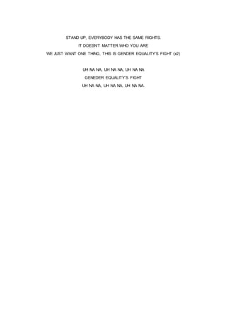 STAND UP, EVERYBODY HAS THE SAME RIGHTS.
IT DOESN’T MATTER WHO YOU ARE
WE JUST WANT ONE THING, THIS IS GENDER EQUALITY’S F...