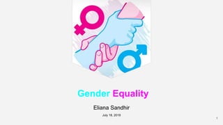 Gender Equality
Eliana Sandhir
July 18, 2019
1
 
