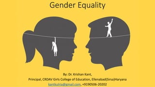 Gender Equality
By: Dr. Krishan Kant,
Principal, CRDAV Girls College of Education, Ellenabad(Sirsa)Haryana
kantkulria@gmail.com, +9190506-20202
 