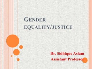 GENDER
EQUALITY/JUSTICE
Dr. Sidhique Aslam
Assistant Professor
 