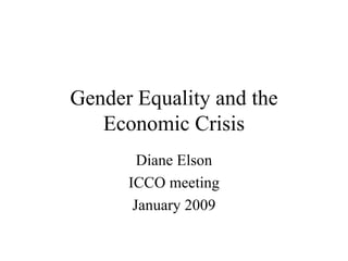 Gender Equality and the Economic Crisis Diane Elson ICCO meeting January 2009 