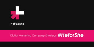 Digital Marketing Campaign Strategy #HeforShe
 