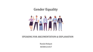 Gender Equality
Nanda Hidayat
40300121017
SPEAKING FOR ARGUMENTATION & EXPLANATION
 