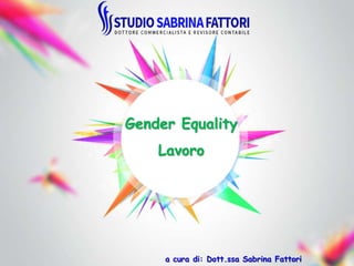 a cura di: Dott.ssa Sabrina Fattori
Gender Equality
Lavoro
 