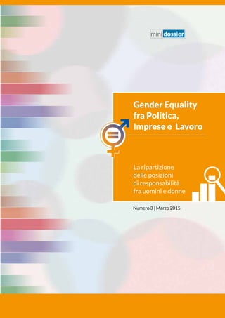 Gender Equality
fra Politica,
Imprese e Lavoro
La ripartizione
delle posizioni
di responsabilità
fra uomini e donne
Numero 3 | Marzo 2015
mini dossier
 