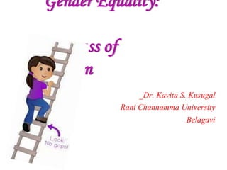 Gender Equality:
Progress of
Nation
_Dr. Kavita S. Kusugal
Rani Channamma University
Belagavi
 