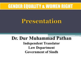 GENDER EQUALITY & WOMEN RIGHT
Dr. Dur Muhammad Pathan
Independent Translator
Law Department
Government of Sindh
 