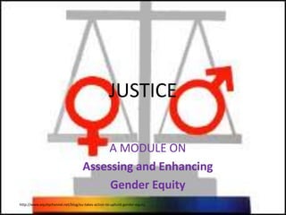 JUSTICE A MODULE ON Assessing and Enhancing  Gender Equity http://www.equitychannel.net/blog/eu-takes-action-to-uphold-gender-equity 