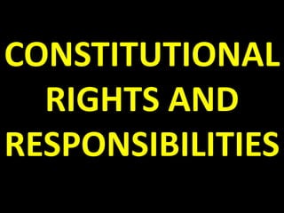 CONSTITUTIONAL
  RIGHTS AND
RESPONSIBILITIES
 