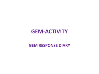 GEM-ACTIVITY
GEM RESPONSE DIARY
 