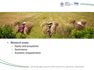  Research areas:
• Equity and ecosystems
• Governance
• Economic empowerment
 