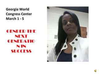 Georgia World Congress Center March 1 - 5 GENDER THE NEXT GENERATION IN SUCCESS 