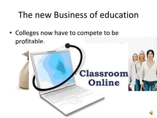 The new Business of education Colleges now have to compete to be profitable. 