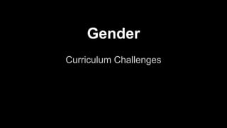 Gender
Curriculum Challenges

 