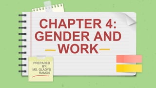 CHAPTER 4:
GENDER AND
WORK
PREPARED
BY:
MS. GLADYS
RAMOS
 