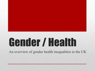 Gender / Health
An overview of gender health inequalities in the UK
 