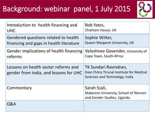 Background: webinar panel, 1 July 2015
Introduction to health financing and
UHC
Rob Yates,
Chatham House, UK
Gendered ques...
