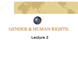 GENDER & HUMAN RIGHTS:
        Lecture 2
 