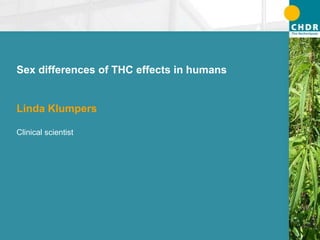 Sex differences of THC effects in humans Linda Klumpers Clinical scientist 