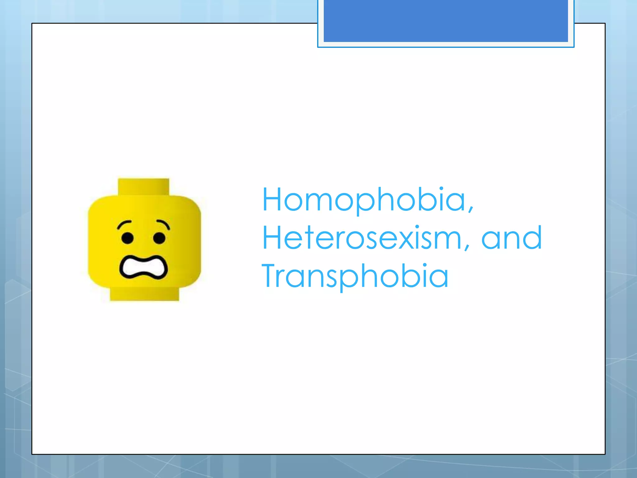 Homophobia,
Heterosexism, and
Transphobia
 
