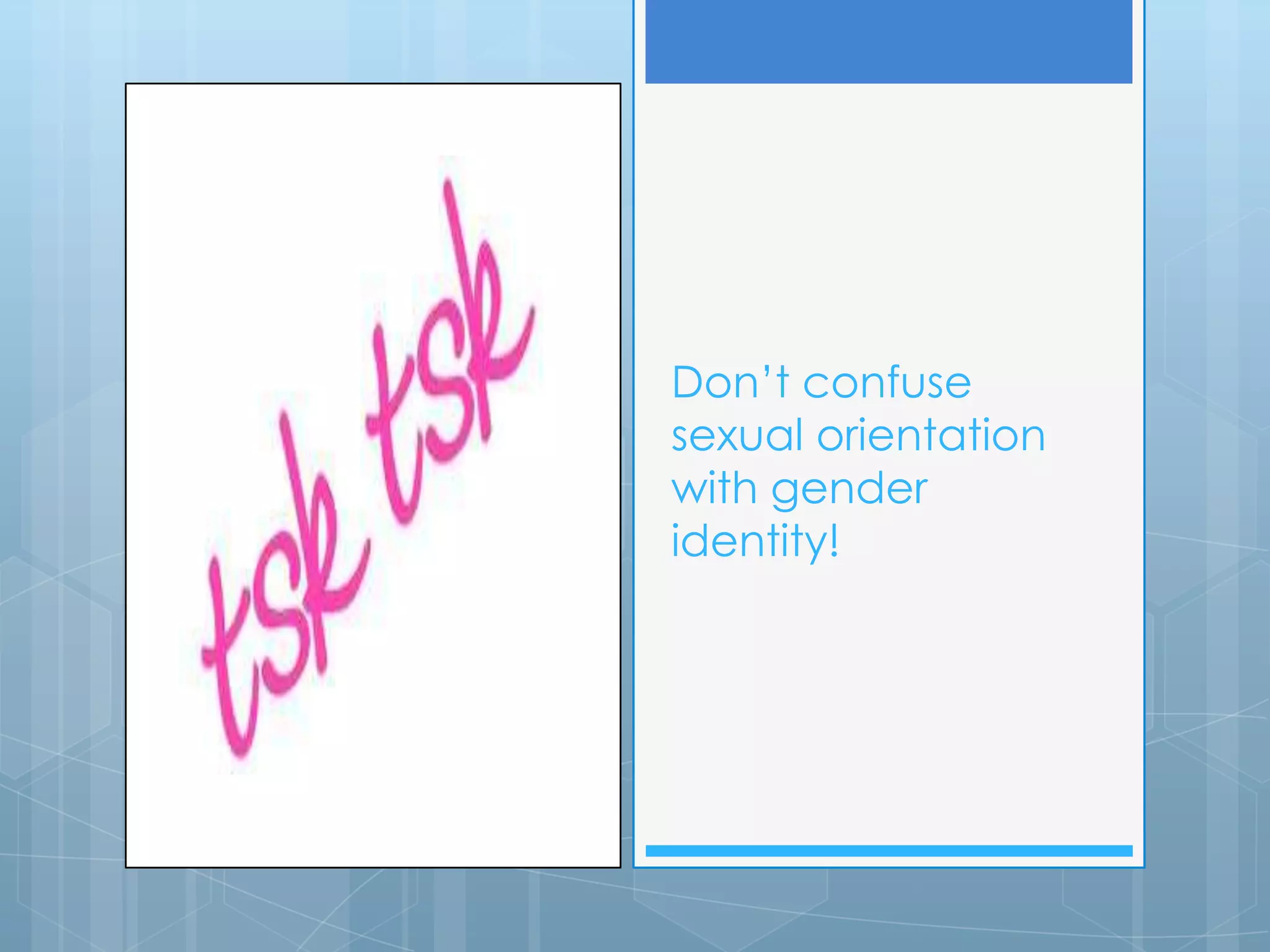 Don’t confuse
sexual orientation
with gender
identity!
 