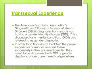 Transsexual Experience

   The American Psychiatric Association’s
    Diagnostic and Statistical Manual of Mental
    Dis...