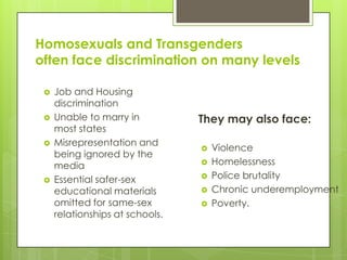 Homosexuals and Transgenders
often face discrimination on many levels

    Job and Housing
     discrimination
    Unabl...