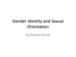 Gender Identity and Sexual
Orientation
By:Nathan Dorval
 