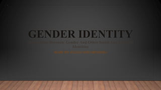 GENDER IDENTITY
Intersection Between Gender And Other Social And Cultural
Identities
MADE BY: JULIAN AND MENDOZA
 