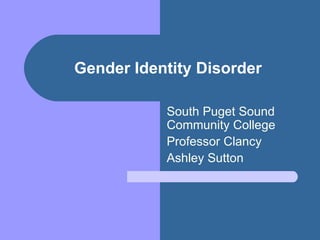 Gender Identity Disorder South Puget Sound Community College Professor Clancy Ashley Sutton 