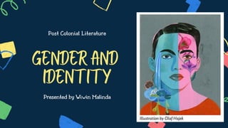 Post Colonial Literature
Genderand
Identity
Presented by Wiwin Malinda
 