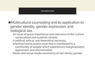 Introduction
◉Multicultural counselling and its application to
gender identity, gender expression, and
biological sex.
An ...
