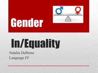 In/Equality
Natalia Delbono
Language IV
Gender
 