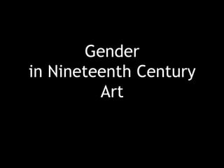 Gender
in Nineteenth Century
Art
 
