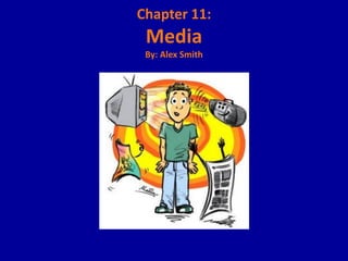 Chapter 11:
Media
By: Alex Smith
 