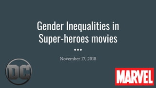 Gender Inequalities in
Super-heroes movies
November 17, 2018
 